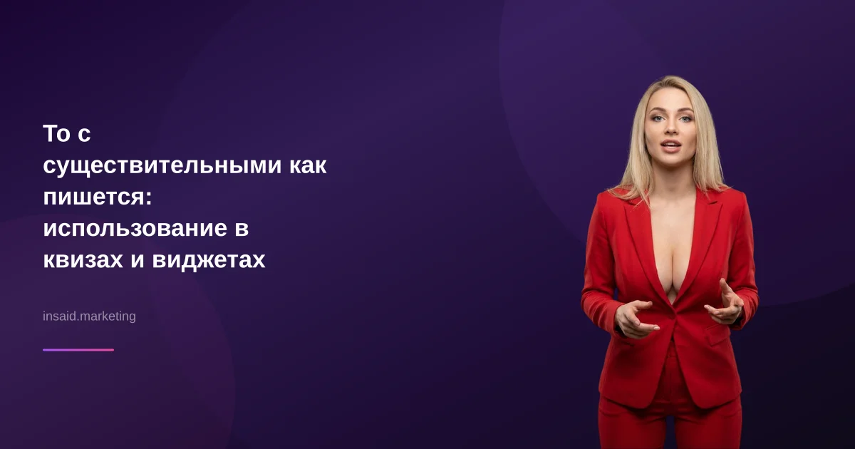 То с существительными как пишется: использование в квизах и виджетах