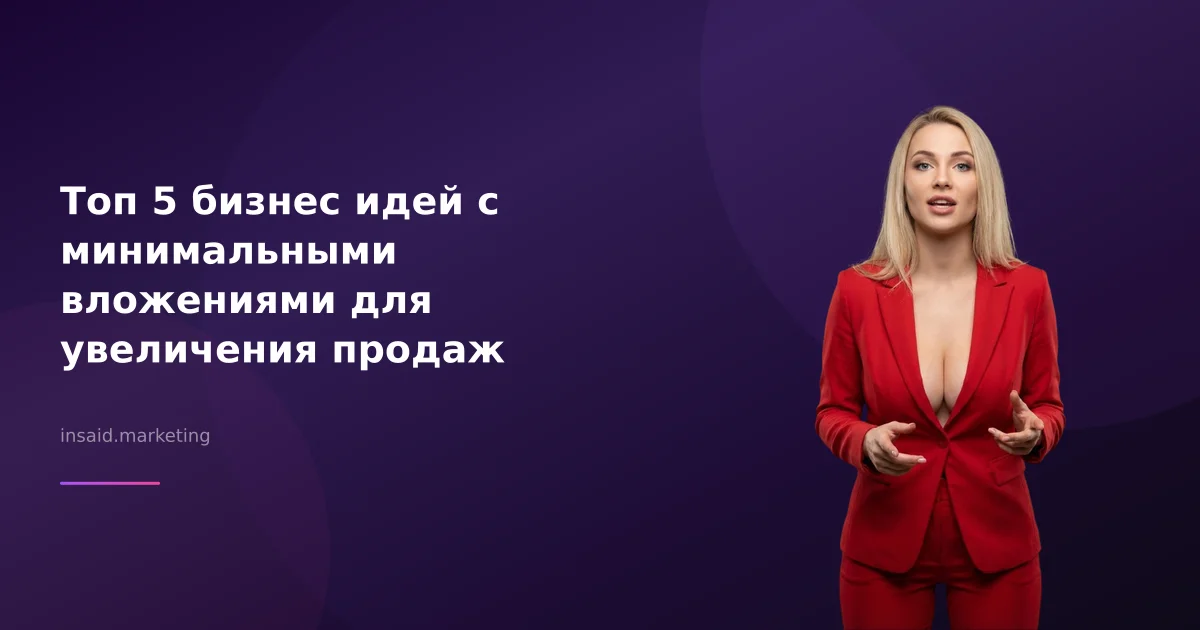 Топ 5 бизнес идей с минимальными вложениями для увеличения продаж
