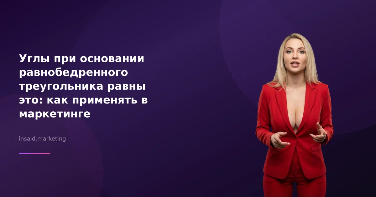 Углы при основании равнобедренного треугольника равны это: как применять в маркетинге