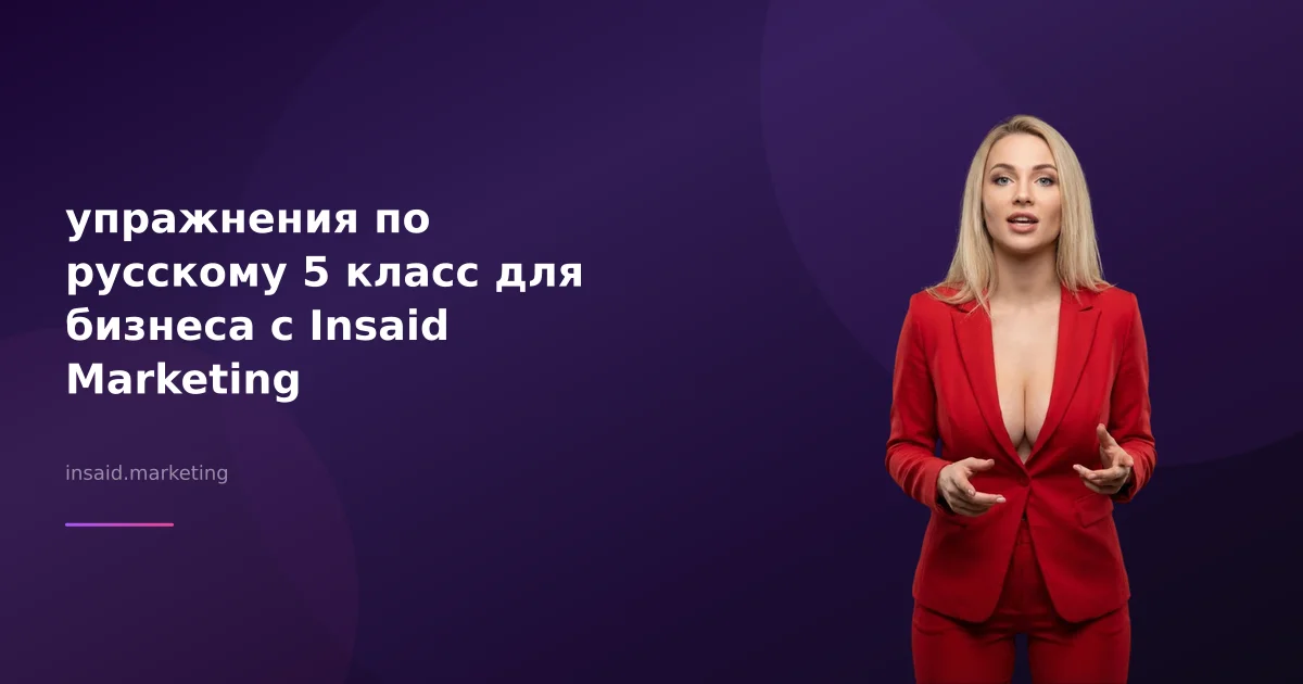 упражнения по русскому 5 класс для бизнеса с Insaid Marketing