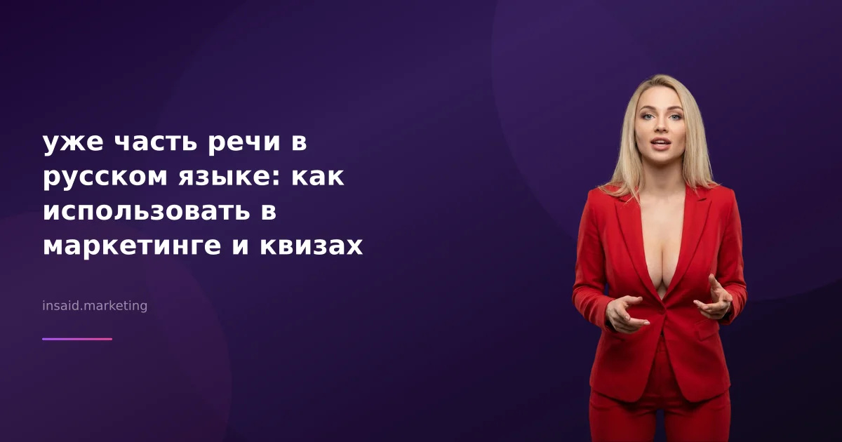 уже часть речи в русском языке: как использовать в маркетинге и квизах