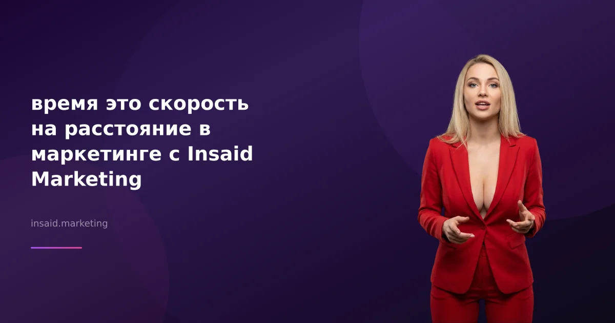 время это скорость на расстояние в маркетинге с Insaid Marketing