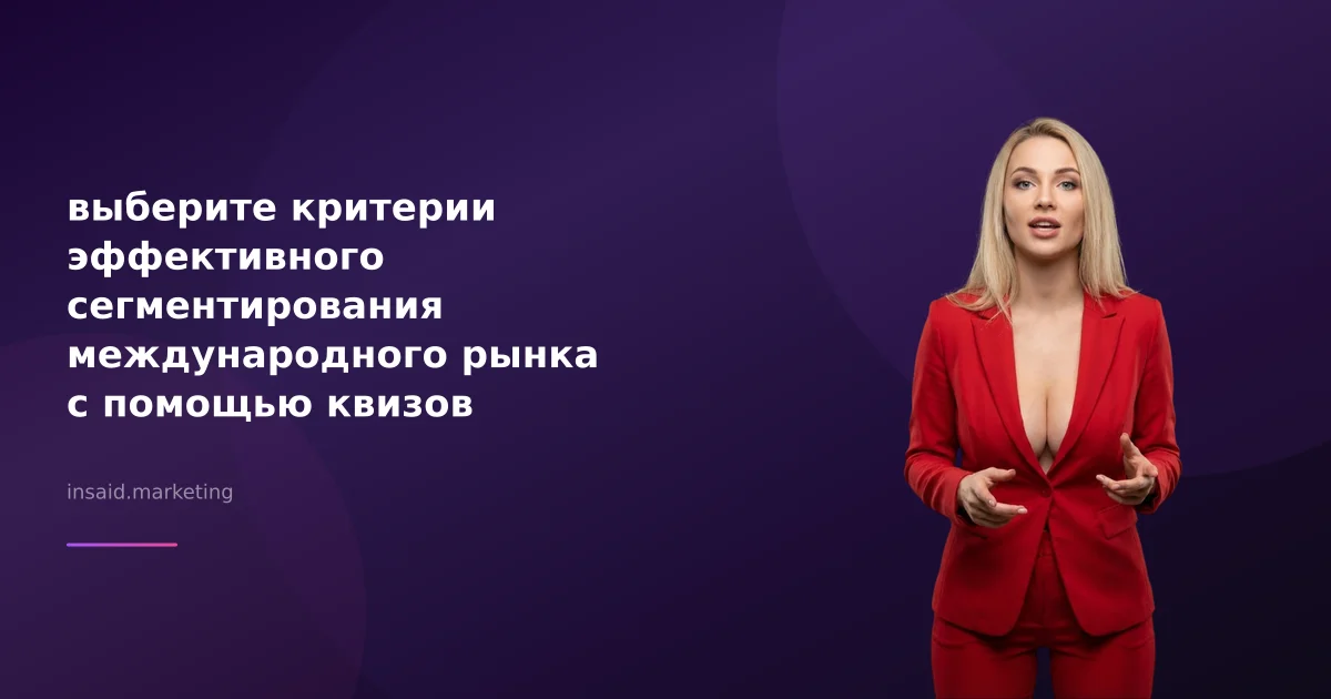 выберите критерии эффективного сегментирования международного рынка с помощью квизов