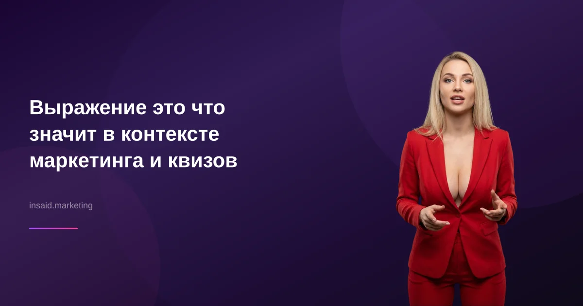 Выражение это что значит в контексте маркетинга и квизов