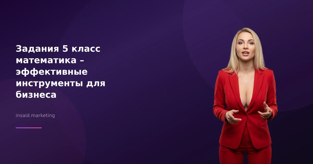 Задания 5 класс математика – эффективные инструменты для бизнеса